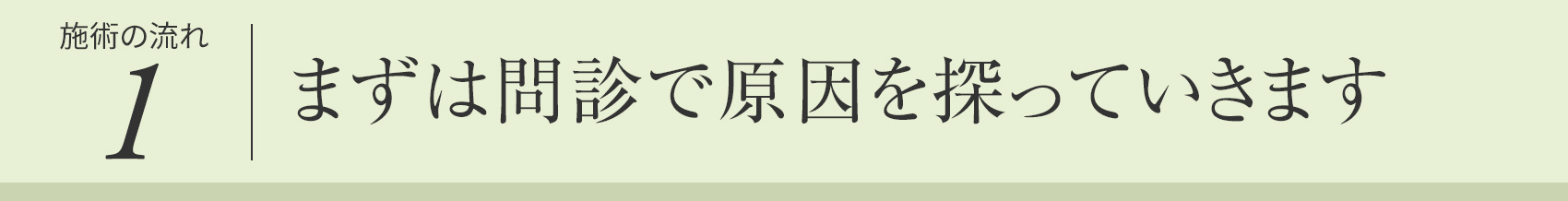 まずは問診で原因を探っていきます